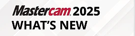 WHAT’S NEW Mastercam 2025